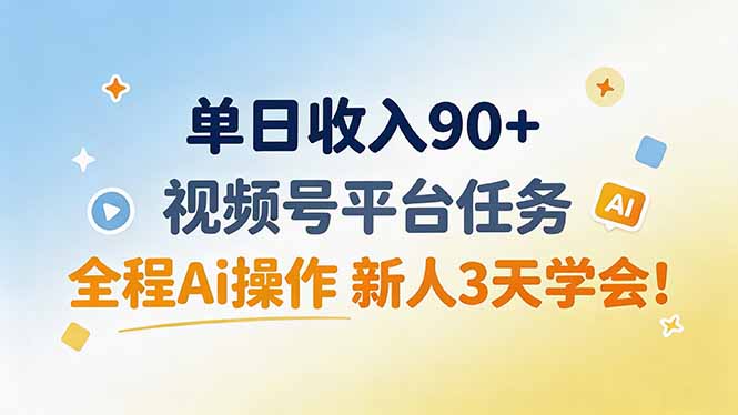 单日收入90+，视频号平台任务，全程Ai操作 新人3天学会！-亿起创业网-副业兼职月入过万-自媒体、引流推广、网赚项目、短视频、技术教程等创业项目资源